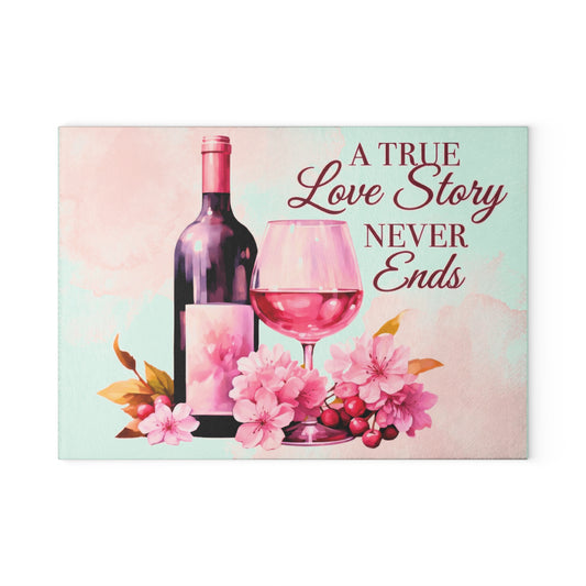 A True Love Story Never Ends Glass Cutting Board - Wine & Floral Kitchen Decor